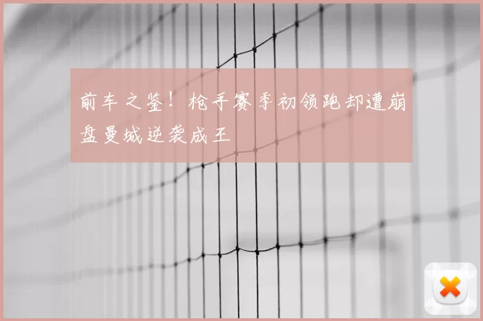 前车之鉴!枪手赛季初领跑却遭崩盘曼城逆袭成王