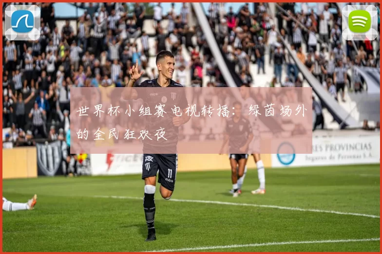 世界杯小组赛电视转播:绿茵场外的全民狂欢夜