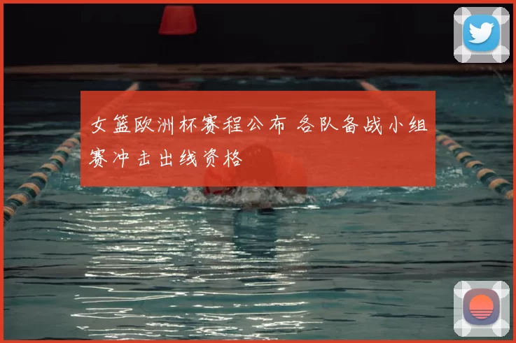 女篮欧洲杯赛程公布 各队备战小组赛冲击出线资格