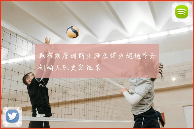 勒布朗詹姆斯生涯总得分超越乔丹创湖人队史新纪录