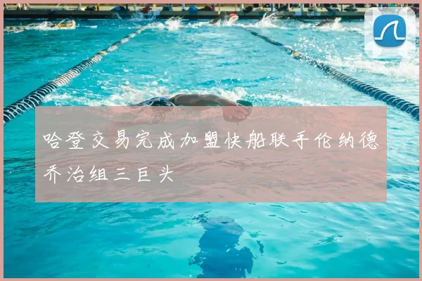 哈登交易完成加盟快船联手伦纳德乔治组三巨头