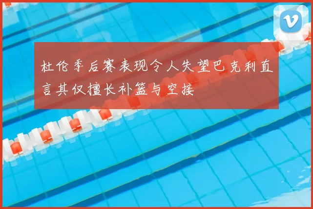 杜伦季后赛表现令人失望巴克利直言其仅擅长补篮与空接