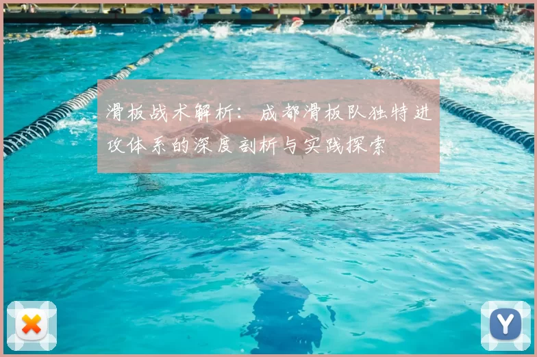 滑板战术解析：成都滑板队独特进攻体系的深度剖析与实践探索