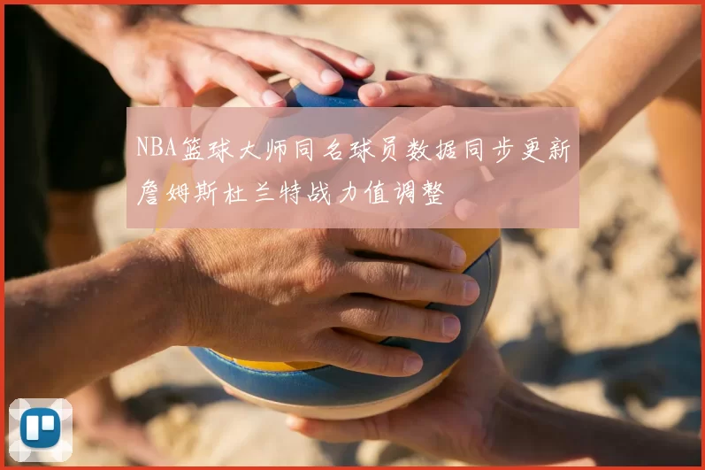 NBA篮球大师同名球员数据同步更新詹姆斯杜兰特战力值调整
