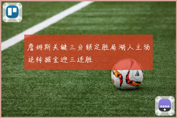 詹姆斯关键三分锁定胜局湖人主场逆转掘金迎三连胜