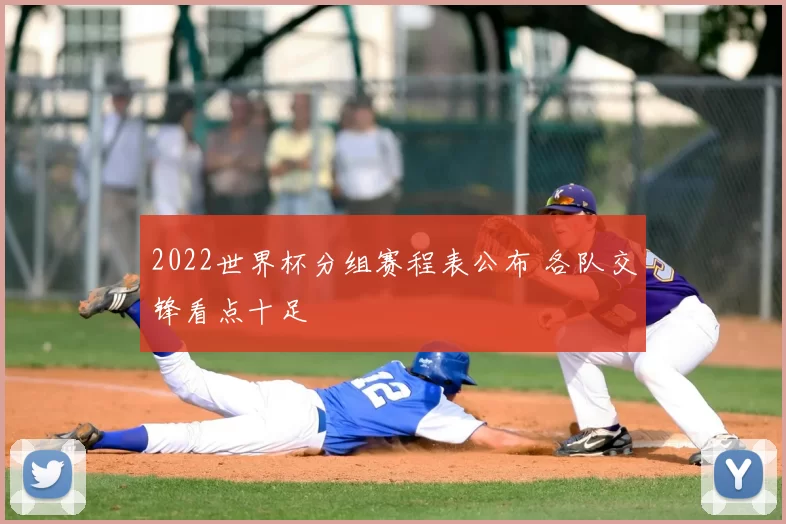 2022世界杯分组赛程表公布 各队交锋看点十足