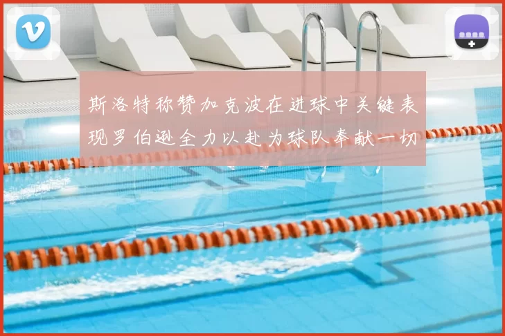 斯洛特称赞加克波在进球中关键表现罗伯逊全力以赴为球队奉献一切