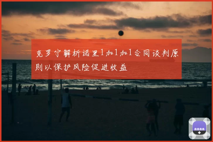 克罗宁解析诺里1加1加1合同谈判原则以保护风险促进收益