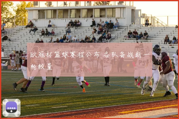 欧冠杯篮球赛程公布 各队备战新一轮较量