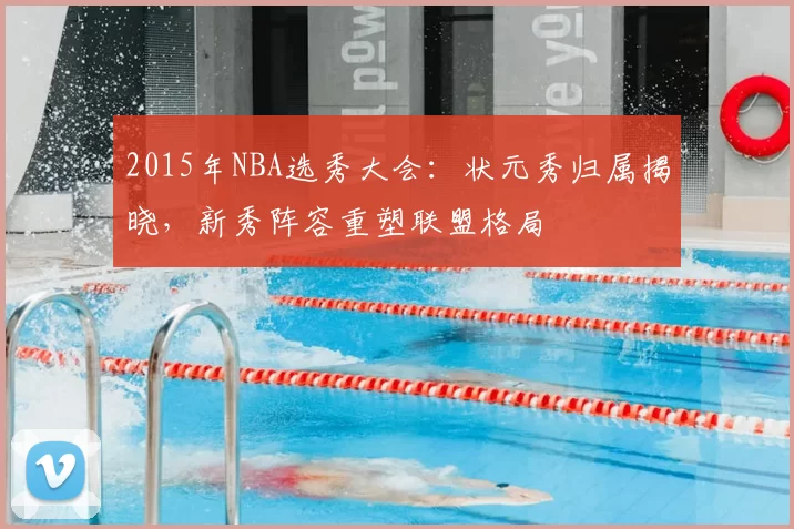 2015年NBA选秀大会：状元秀归属揭晓，新秀阵容重塑联盟格局